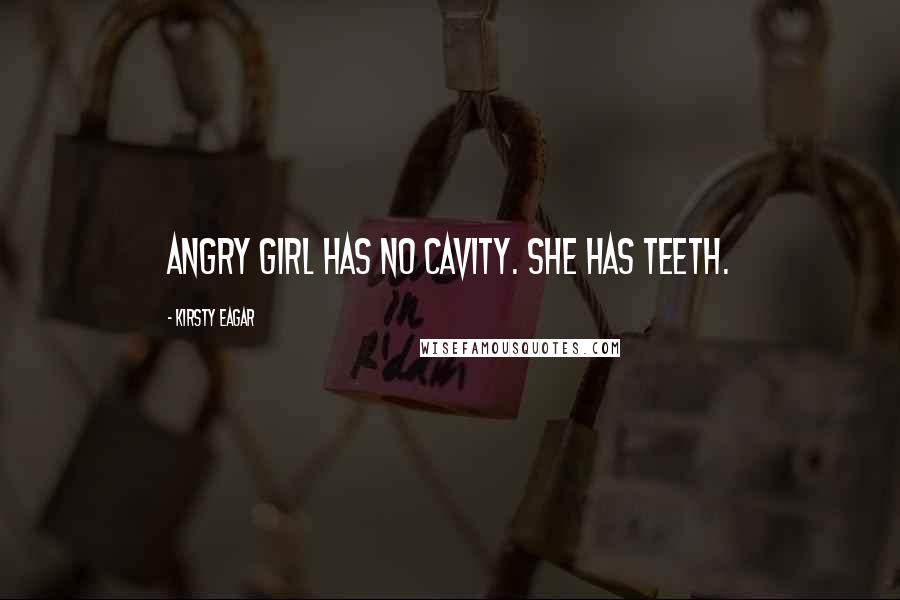Kirsty Eagar Quotes: Angry Girl has no cavity. She has teeth.