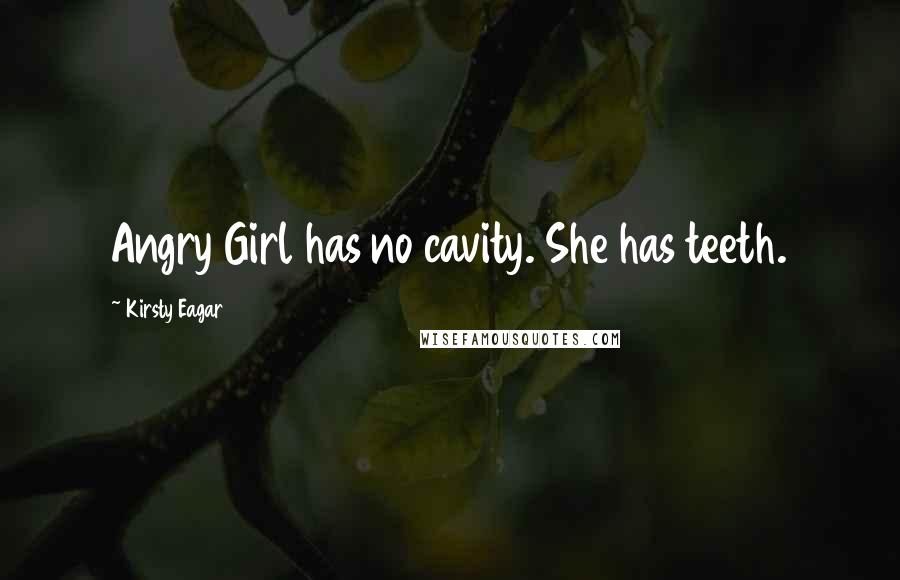 Kirsty Eagar Quotes: Angry Girl has no cavity. She has teeth.