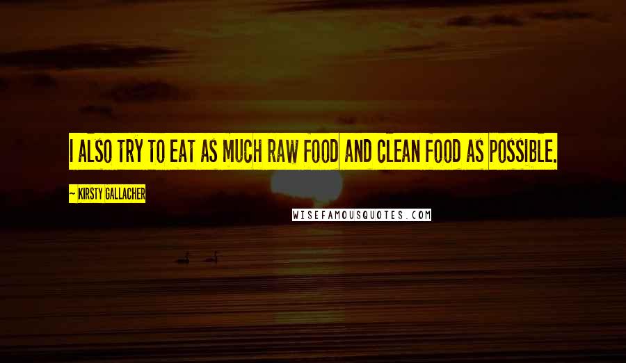 Kirsty Gallacher Quotes: I also try to eat as much raw food and clean food as possible.