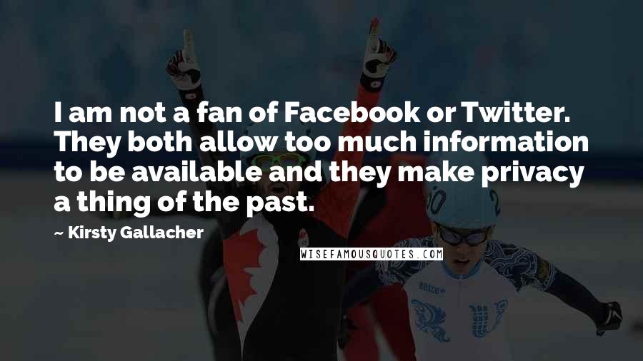 Kirsty Gallacher Quotes: I am not a fan of Facebook or Twitter. They both allow too much information to be available and they make privacy a thing of the past.