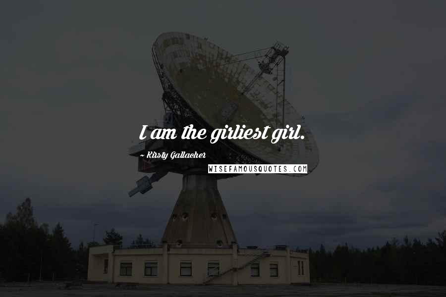 Kirsty Gallacher Quotes: I am the girliest girl.