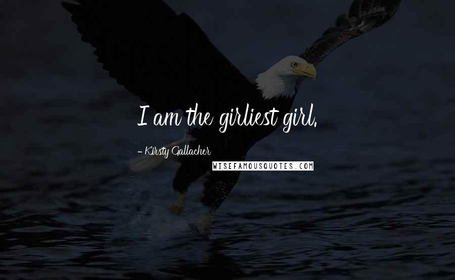 Kirsty Gallacher Quotes: I am the girliest girl.