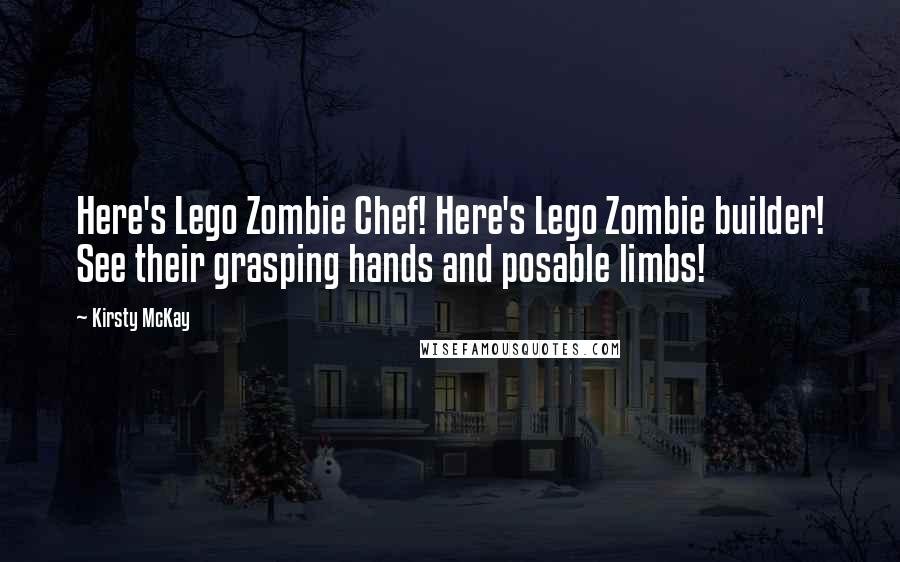 Kirsty McKay Quotes: Here's Lego Zombie Chef! Here's Lego Zombie builder! See their grasping hands and posable limbs!