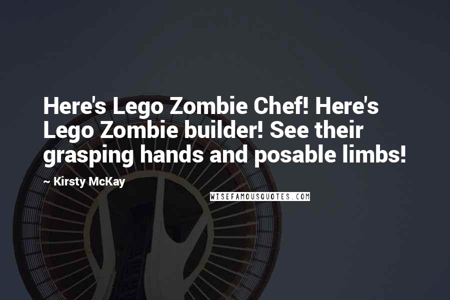 Kirsty McKay Quotes: Here's Lego Zombie Chef! Here's Lego Zombie builder! See their grasping hands and posable limbs!