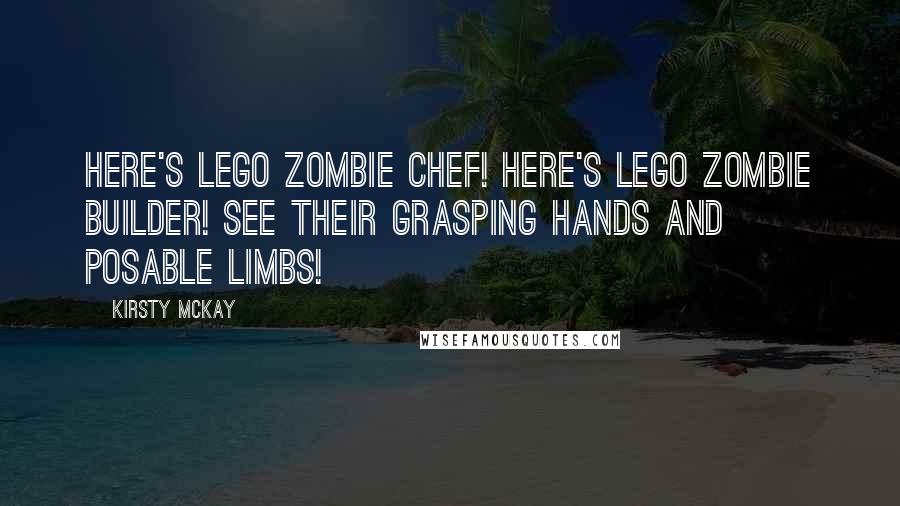 Kirsty McKay Quotes: Here's Lego Zombie Chef! Here's Lego Zombie builder! See their grasping hands and posable limbs!