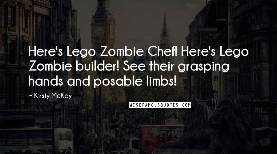 Kirsty McKay Quotes: Here's Lego Zombie Chef! Here's Lego Zombie builder! See their grasping hands and posable limbs!