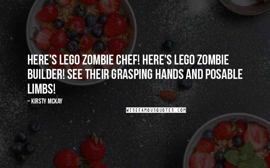 Kirsty McKay Quotes: Here's Lego Zombie Chef! Here's Lego Zombie builder! See their grasping hands and posable limbs!