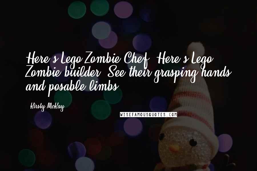 Kirsty McKay Quotes: Here's Lego Zombie Chef! Here's Lego Zombie builder! See their grasping hands and posable limbs!