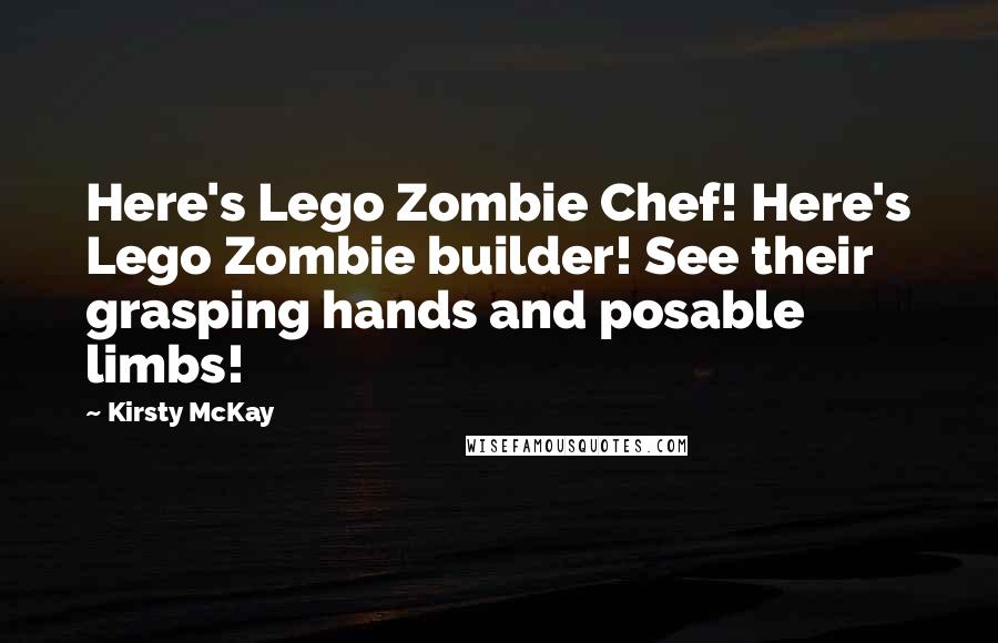 Kirsty McKay Quotes: Here's Lego Zombie Chef! Here's Lego Zombie builder! See their grasping hands and posable limbs!