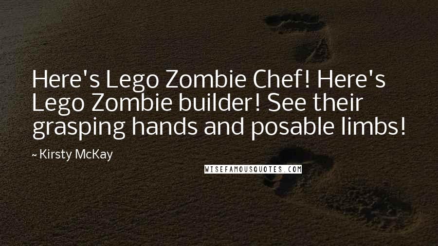 Kirsty McKay Quotes: Here's Lego Zombie Chef! Here's Lego Zombie builder! See their grasping hands and posable limbs!