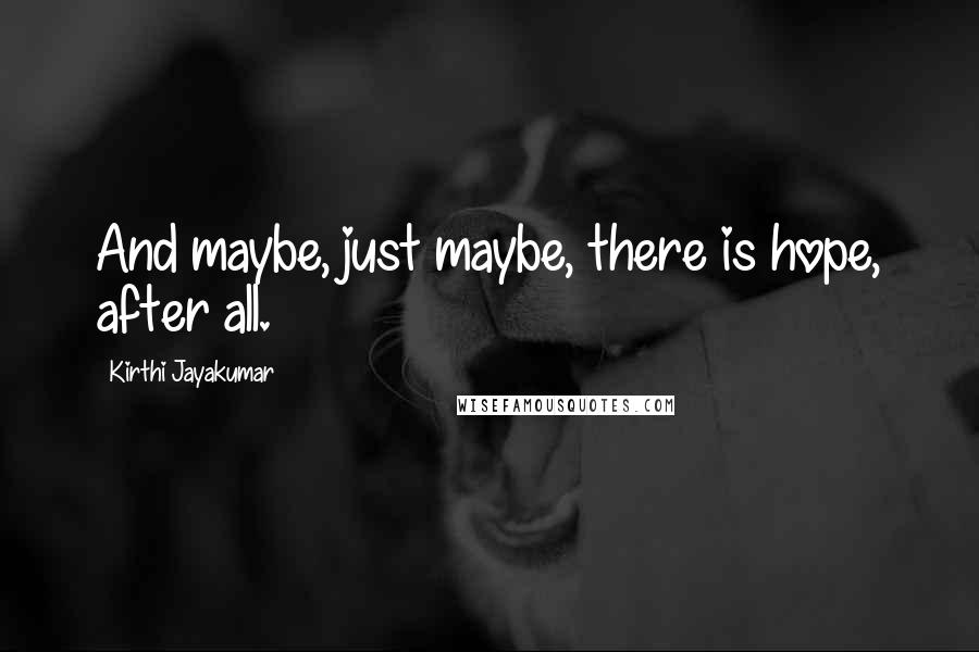 Kirthi Jayakumar Quotes: And maybe, just maybe, there is hope, after all.
