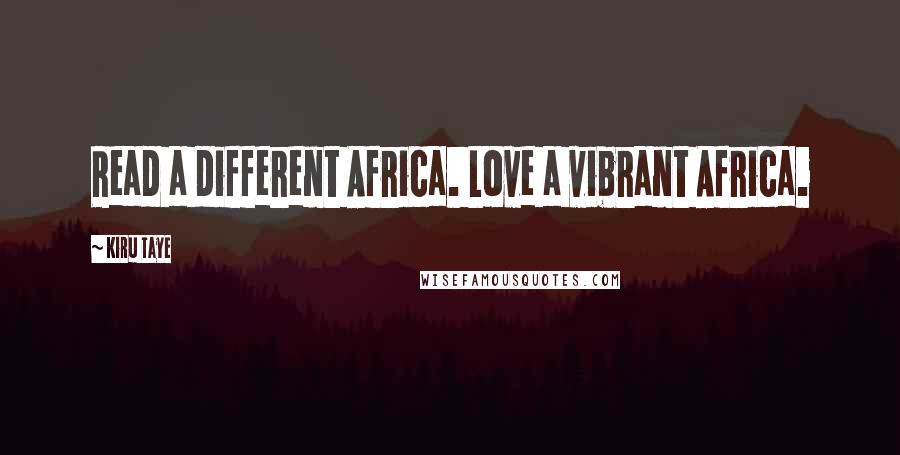 Kiru Taye Quotes: Read a different Africa. Love a vibrant Africa.