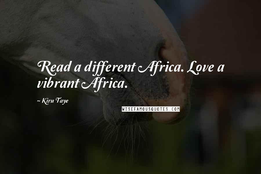 Kiru Taye Quotes: Read a different Africa. Love a vibrant Africa.