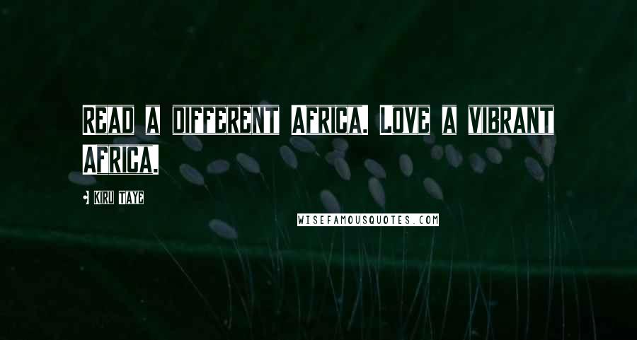 Kiru Taye Quotes: Read a different Africa. Love a vibrant Africa.