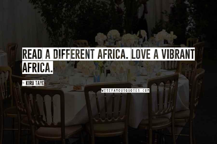 Kiru Taye Quotes: Read a different Africa. Love a vibrant Africa.