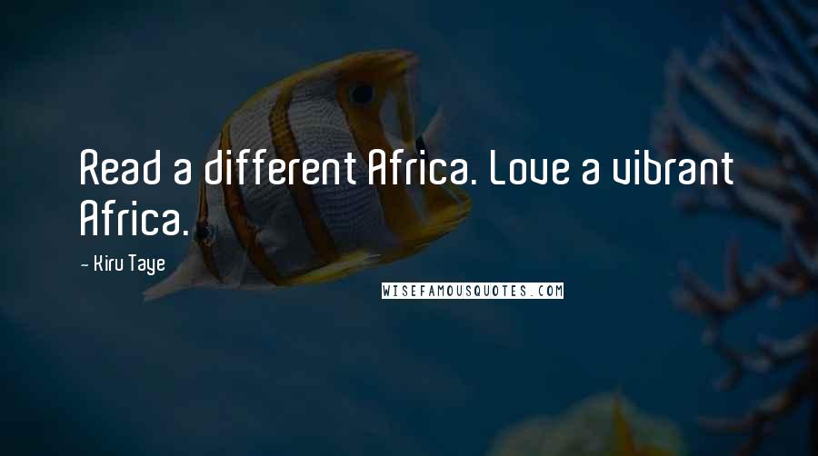 Kiru Taye Quotes: Read a different Africa. Love a vibrant Africa.