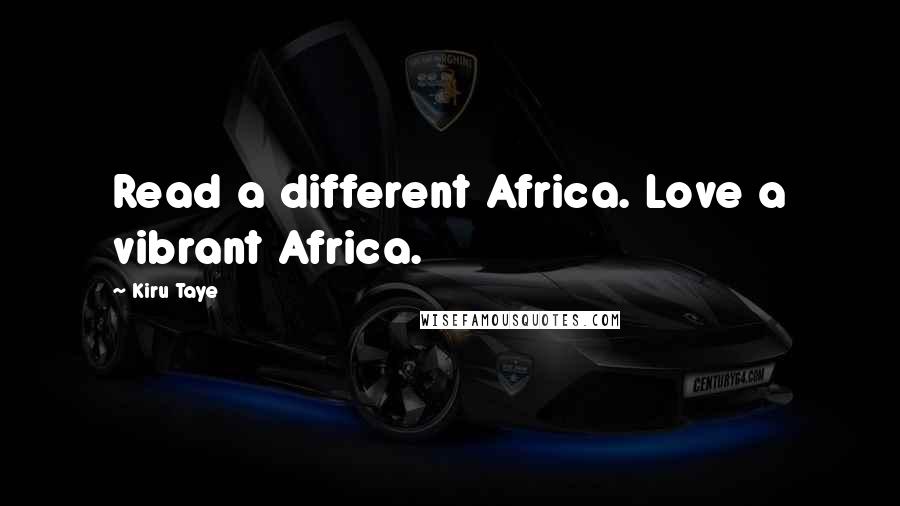 Kiru Taye Quotes: Read a different Africa. Love a vibrant Africa.