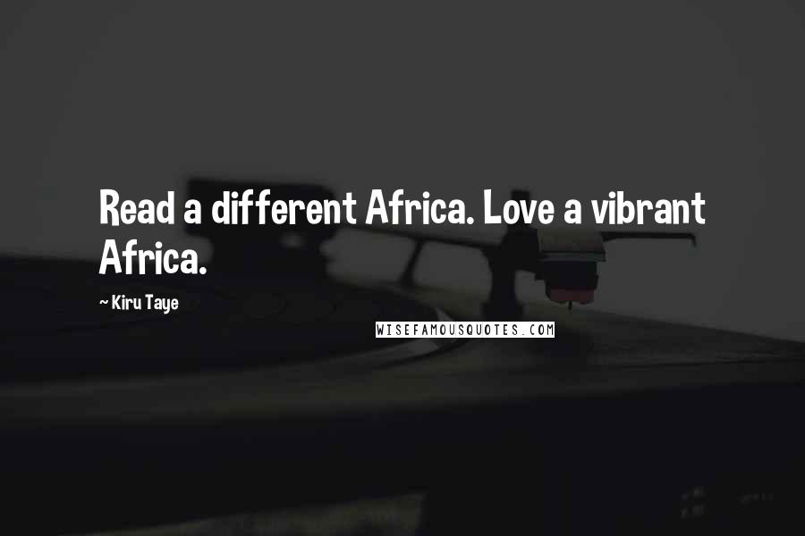 Kiru Taye Quotes: Read a different Africa. Love a vibrant Africa.