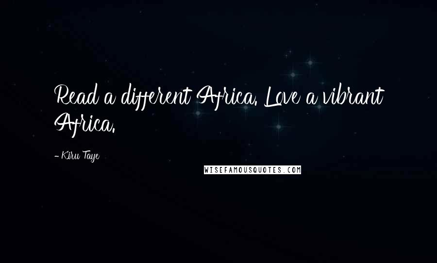 Kiru Taye Quotes: Read a different Africa. Love a vibrant Africa.
