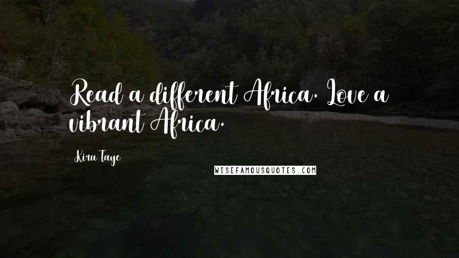 Kiru Taye Quotes: Read a different Africa. Love a vibrant Africa.