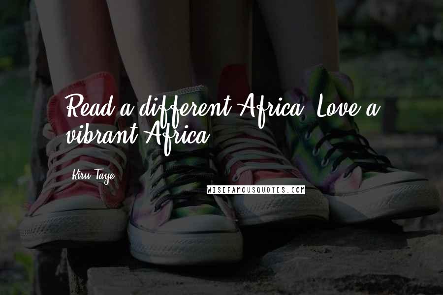 Kiru Taye Quotes: Read a different Africa. Love a vibrant Africa.