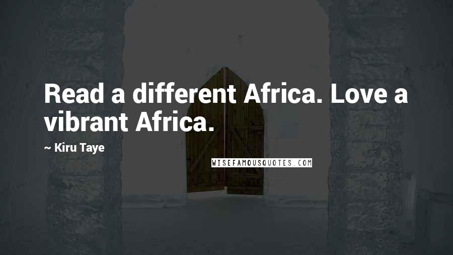 Kiru Taye Quotes: Read a different Africa. Love a vibrant Africa.