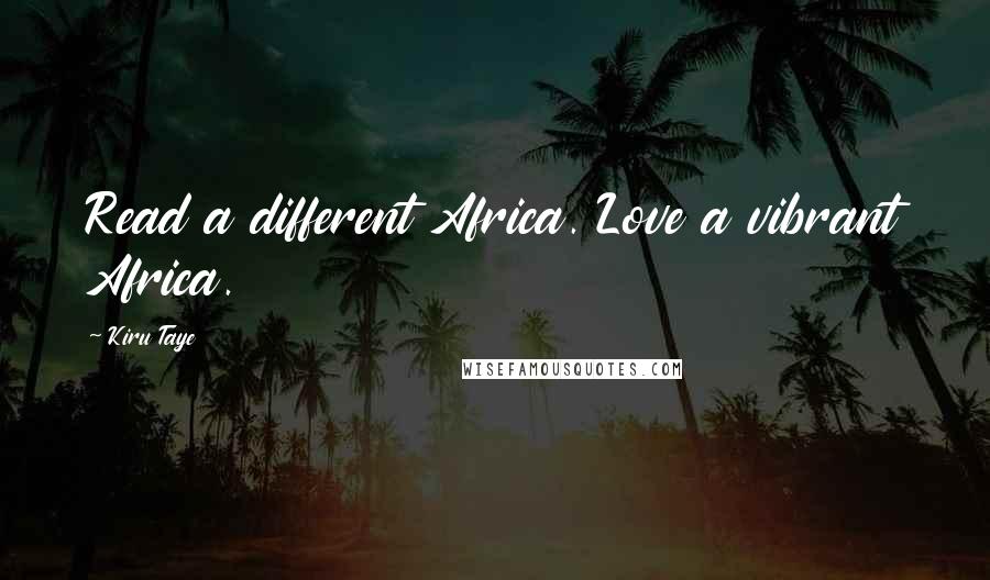 Kiru Taye Quotes: Read a different Africa. Love a vibrant Africa.