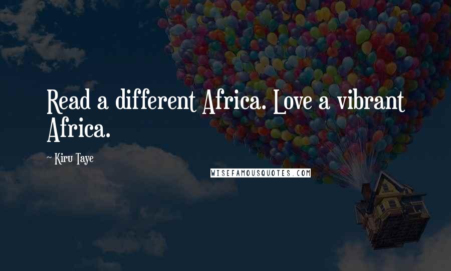 Kiru Taye Quotes: Read a different Africa. Love a vibrant Africa.