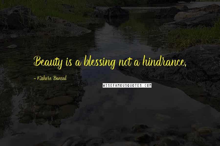 Kishore Bansal Quotes: Beauty is a blessing not a hindrance.