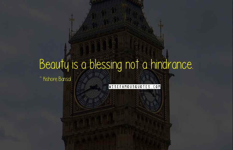 Kishore Bansal Quotes: Beauty is a blessing not a hindrance.