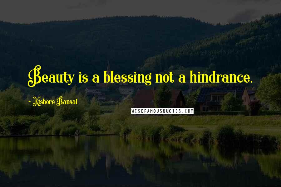 Kishore Bansal Quotes: Beauty is a blessing not a hindrance.