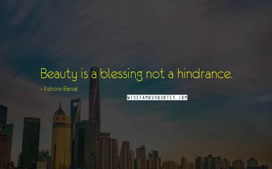 Kishore Bansal Quotes: Beauty is a blessing not a hindrance.