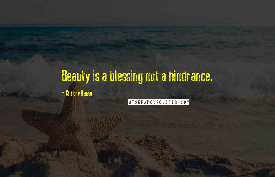 Kishore Bansal Quotes: Beauty is a blessing not a hindrance.