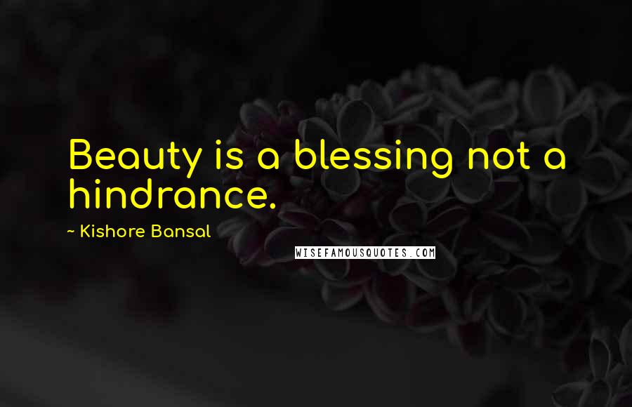 Kishore Bansal Quotes: Beauty is a blessing not a hindrance.