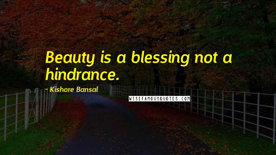 Kishore Bansal Quotes: Beauty is a blessing not a hindrance.