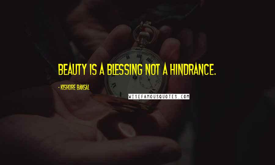 Kishore Bansal Quotes: Beauty is a blessing not a hindrance.