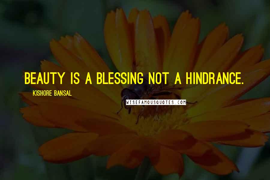 Kishore Bansal Quotes: Beauty is a blessing not a hindrance.