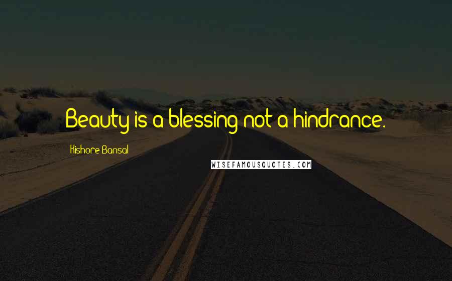 Kishore Bansal Quotes: Beauty is a blessing not a hindrance.