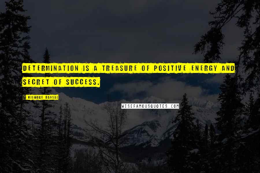 Kishore Bansal Quotes: Determination is a treasure of positive energy and secret of success.