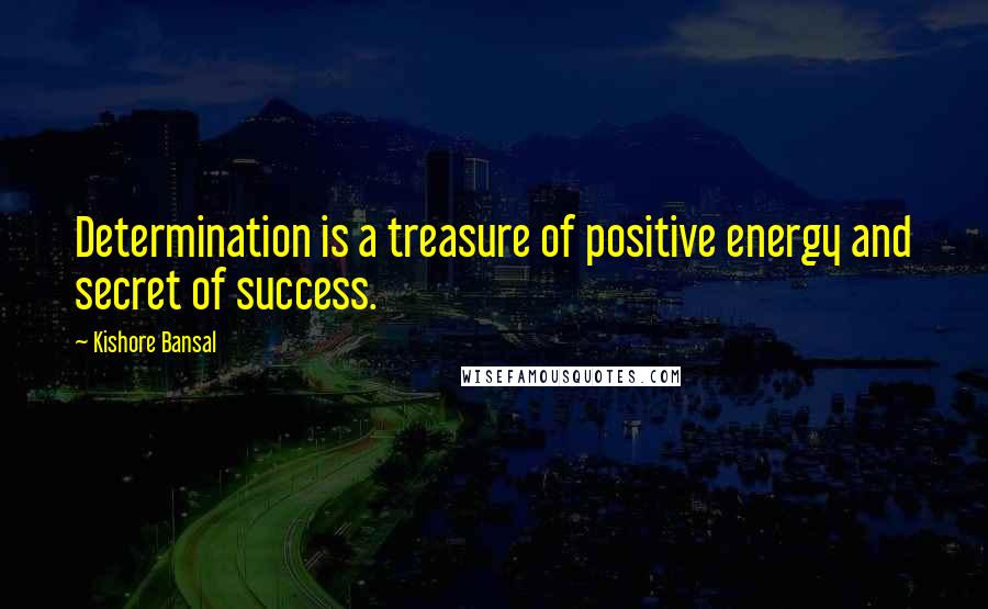 Kishore Bansal Quotes: Determination is a treasure of positive energy and secret of success.