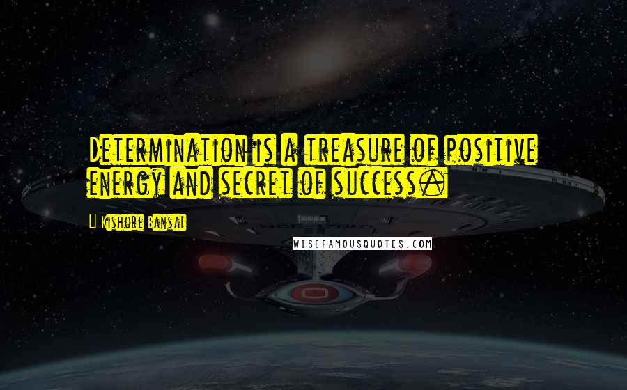 Kishore Bansal Quotes: Determination is a treasure of positive energy and secret of success.