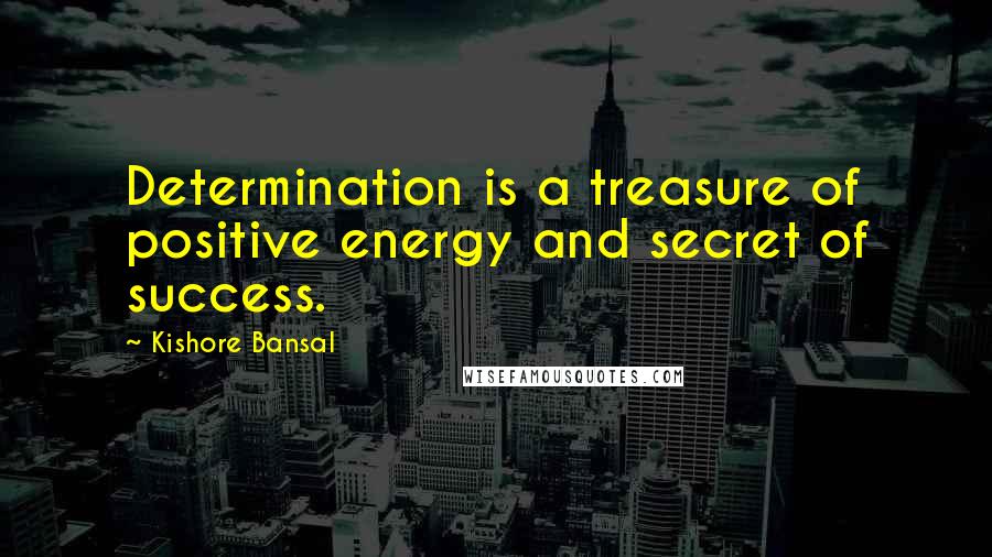 Kishore Bansal Quotes: Determination is a treasure of positive energy and secret of success.