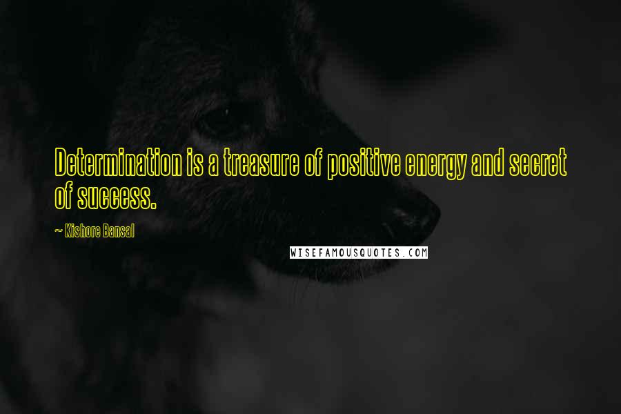 Kishore Bansal Quotes: Determination is a treasure of positive energy and secret of success.