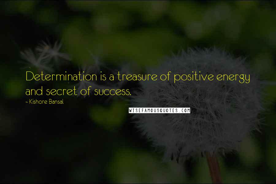 Kishore Bansal Quotes: Determination is a treasure of positive energy and secret of success.
