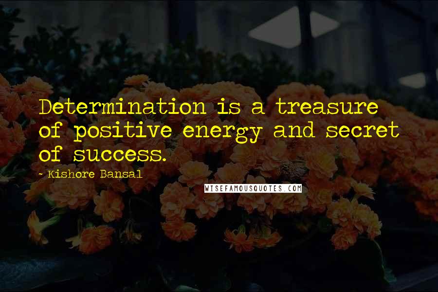 Kishore Bansal Quotes: Determination is a treasure of positive energy and secret of success.