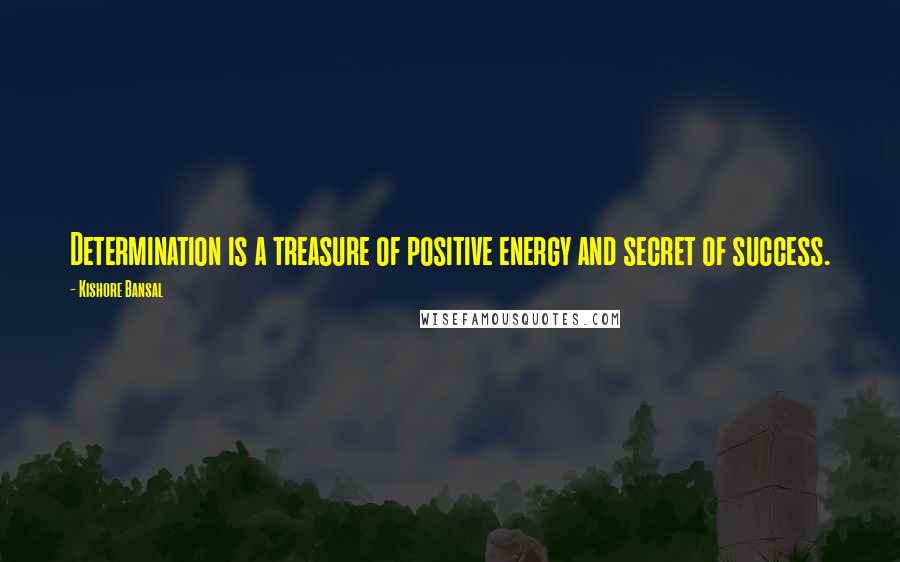 Kishore Bansal Quotes: Determination is a treasure of positive energy and secret of success.