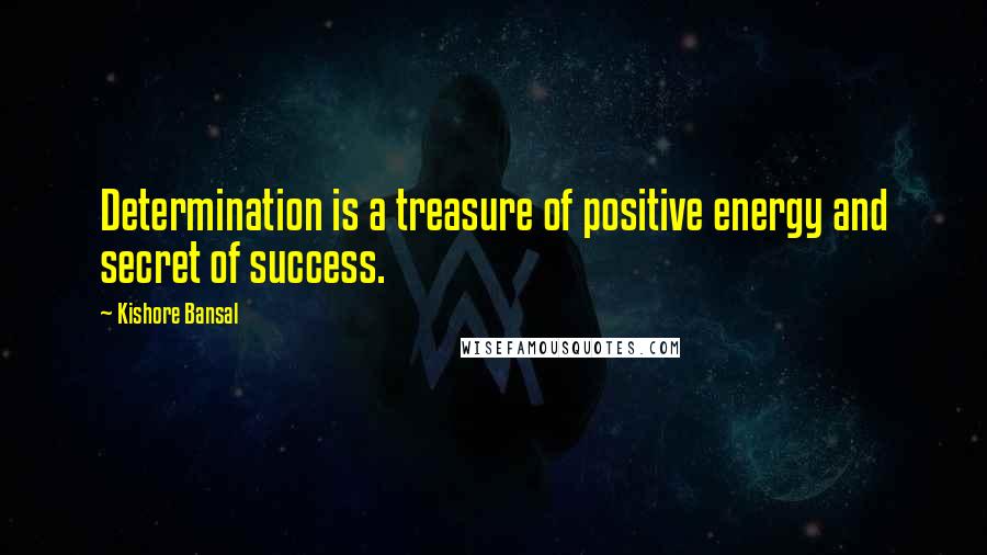 Kishore Bansal Quotes: Determination is a treasure of positive energy and secret of success.