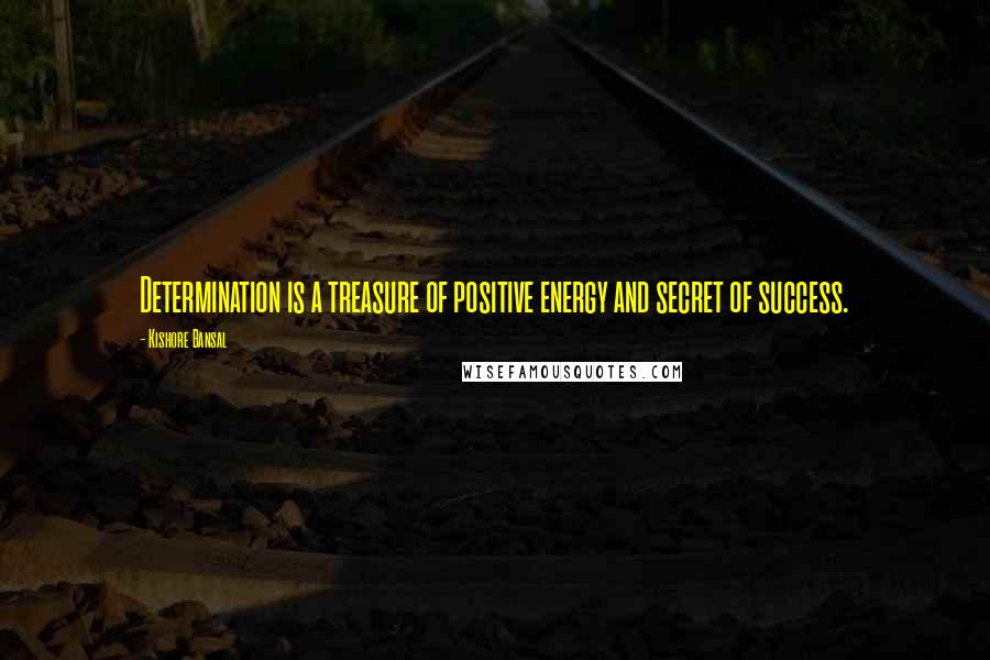 Kishore Bansal Quotes: Determination is a treasure of positive energy and secret of success.