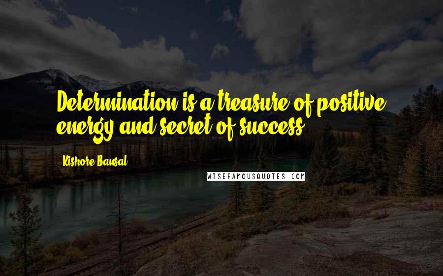 Kishore Bansal Quotes: Determination is a treasure of positive energy and secret of success.