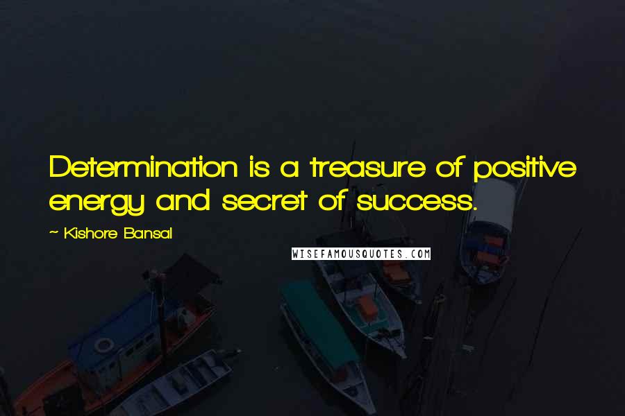 Kishore Bansal Quotes: Determination is a treasure of positive energy and secret of success.